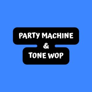 Party Machine & Tone Wop